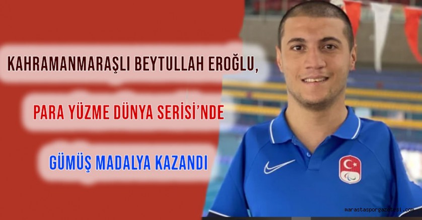 Kahramanmaraşlı Beytullah Eroğlu, Para Yüzme Dünya Serisi’nde Gümüş Madalya Kazandı