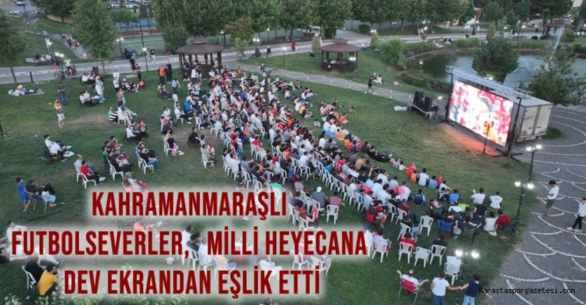 Kahramanmaraşlı Futbolseverler, Milli Heyecana Büyükşehir’in kurduğu Dev Ekrandan Eşlik Etti