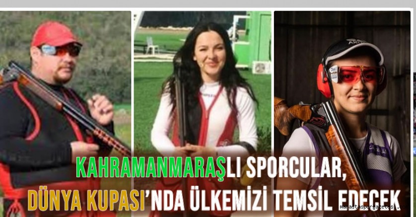 Kahramanmaraşlı Sporcular, Dünya Kupası’nda Ülkemizi Temsil Edecek