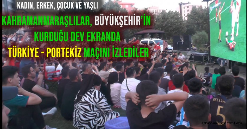 Kahramanmaraşlılar, Büyükşehir’in Kurduğu Dev Ekranda Türkiye – Portekiz Maçını İzlediler