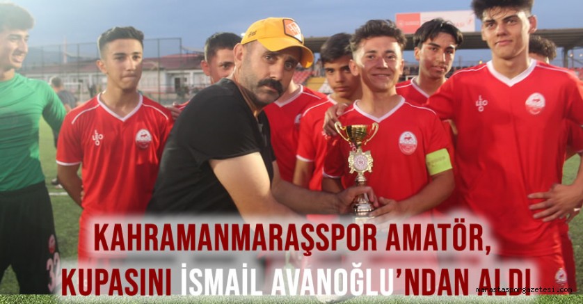 Kahramanmaraşspor Amatör, Kupasını İsmail Avanoğlu’ndan Aldı