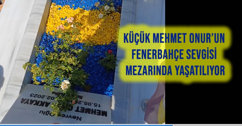 Küçük Mehmet Onur’un Fenerbahçe Sevgisi Mezarında Yaşatılıyor