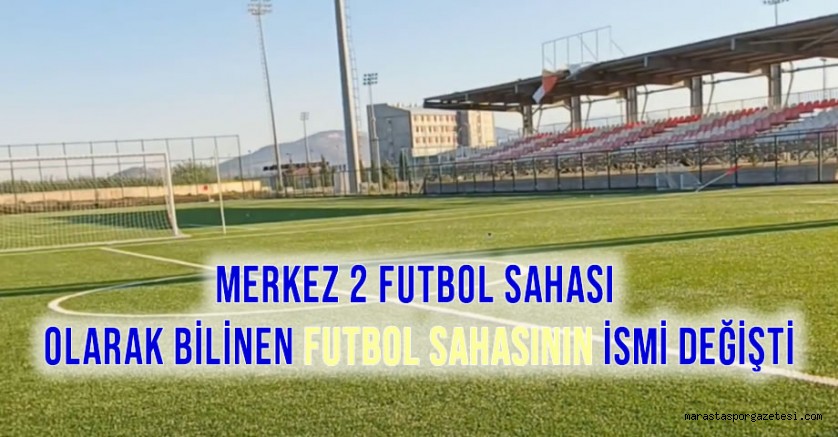 Merkez 2 Futbol Sahası olarak bilinen futbol sahasının ismi değişti