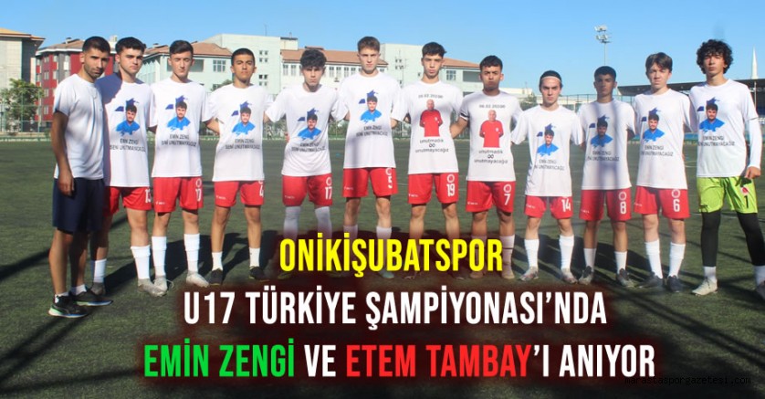 Onikişubatspor, U17 Türkiye Şampiyonası’nda Emin Zengi ve Etem Tambay’ı Anıyor