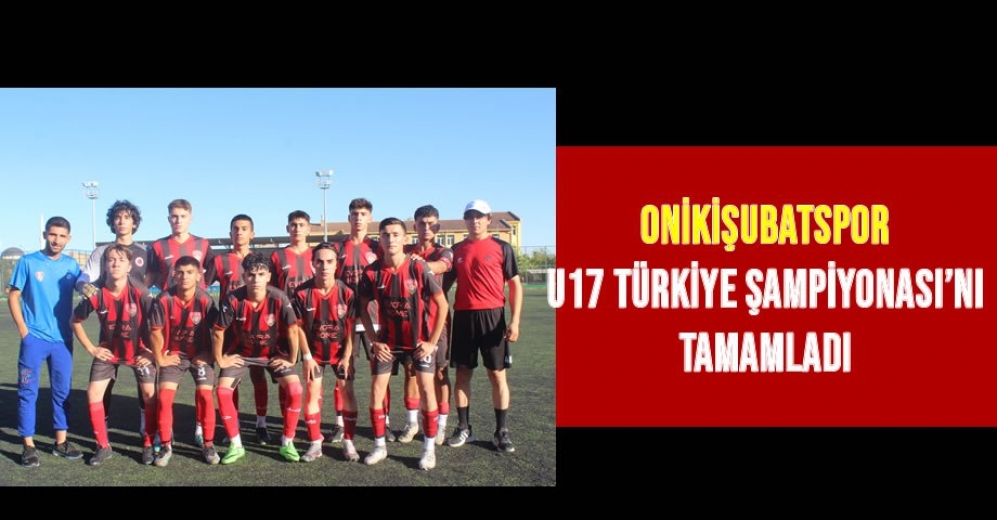 Onikişubatspor, U17 Türkiye Şampiyonası’nı tamamladı