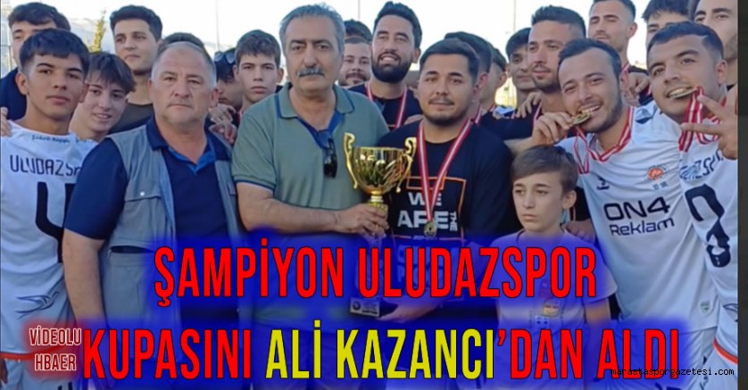 Şampiyon Uludazspor Kupasını Ali Kazancı’dan Aldı