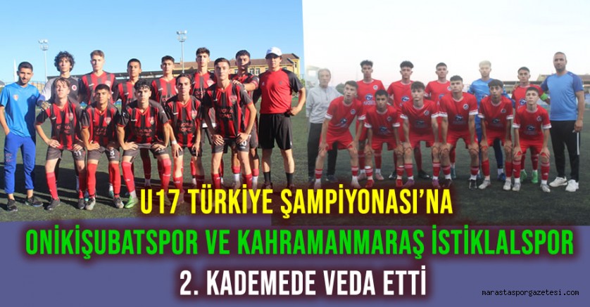 U17 Türkiye Şampiyonası’na Onikişubatspor ve Kahramanmaraş İstiklalspor 2. Kademede Veda Etti