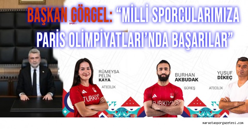 Başkan Görgel: “Milli Sporcularımıza Paris Olimpiyatları’nda Başarılar”