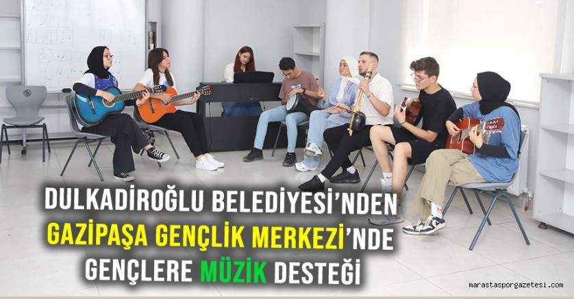 Dulkadiroğlu Belediyesi’nden Gazipaşa Gençlik Merkezi’nde, Gençlere Müzik Desteği