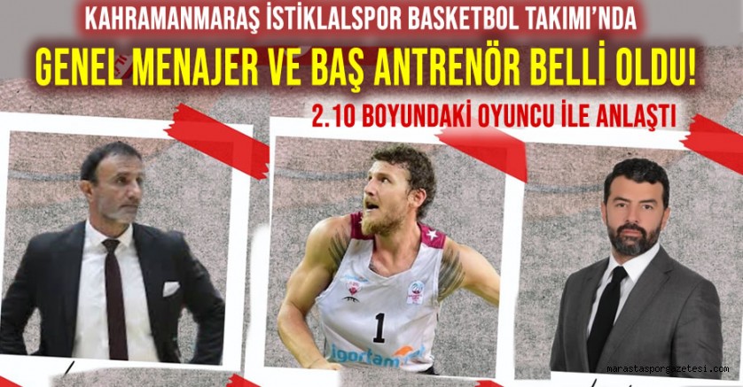 Kahramanmaraş İstiklalspor Basketbol Takımı’nda Genel Menajer ve Baş Antrenör Belli Oldu! 2.10 Boyundaki Oyuncu ile Anlaştı