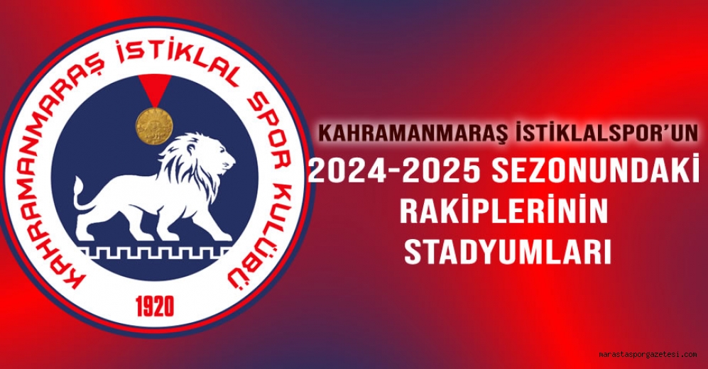 Kahramanmaraş İstiklalspor’un 2024-2025 Sezonundaki Rakiplerinin Stadyumları