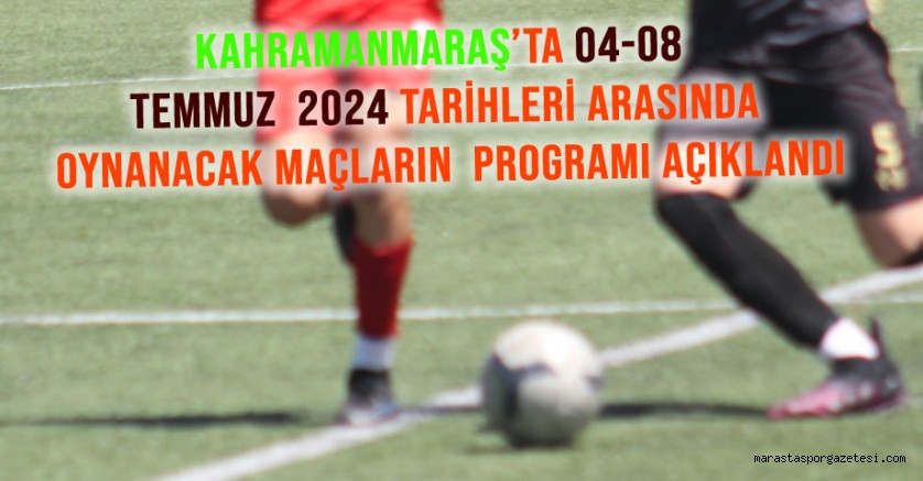 Kahramanmaraş’ta 04-08 Temmuz 2024 tarihleri arasında gerçekleştirilecek müsabakaların programı açıklandı