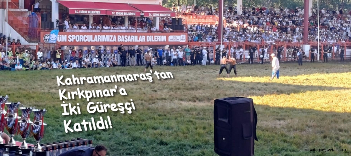 Kahramanmaraş’tan Kırkpınar’a İki Güreşçi Katıldı!