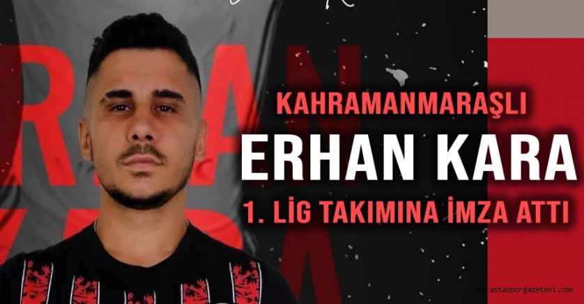 Kahramanmaraşlı Erhan Kara, 1. Lig takımına imza attı