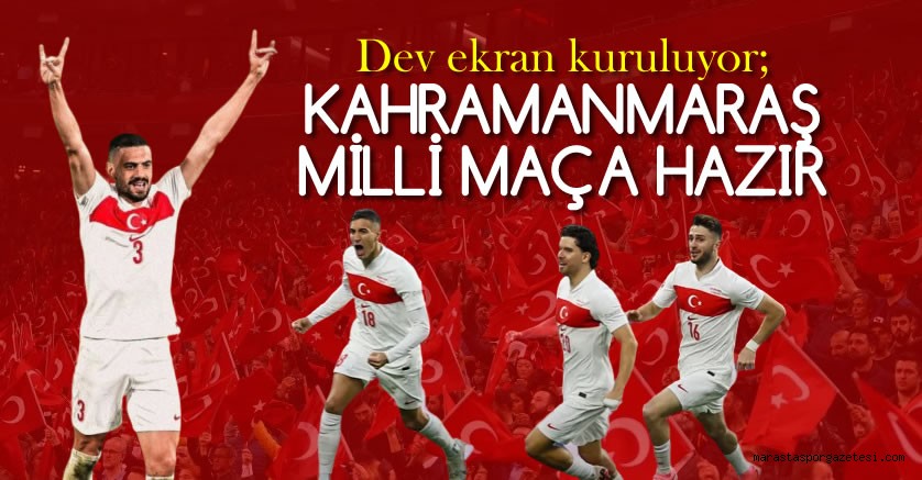 Kahramanmaraşlılar milli maç heyecanını yine dev ekranlarda yaşayacak