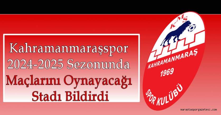 Kahramanmaraşspor, 2024-2025 Sezonunda Maçlarını Oynayacağı Stadı Bildirdi