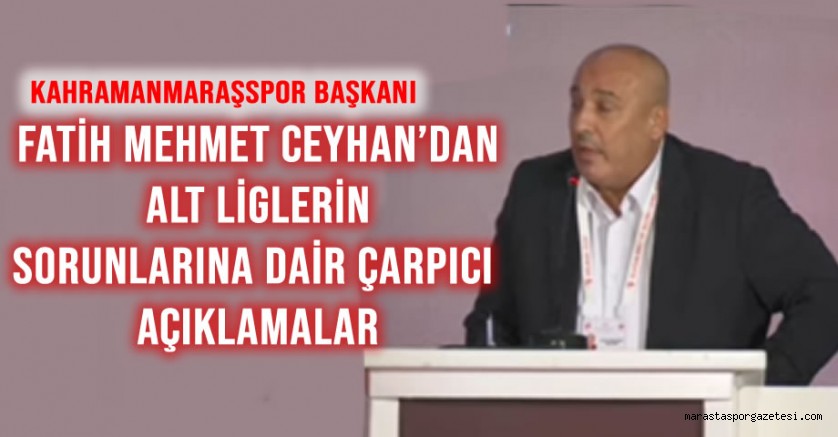Kahramanmaraşspor Başkanı Fatih Mehmet Ceyhan’dan Alt Liglerin Sorunlarına Dair Çarpıcı Açıklamalar