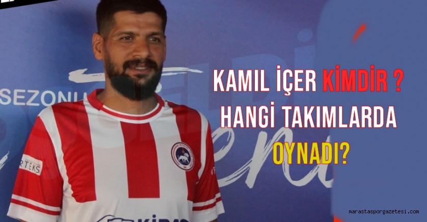 Kamil İçer, Kimdir ? Hangi Takımlarda Oynadı?