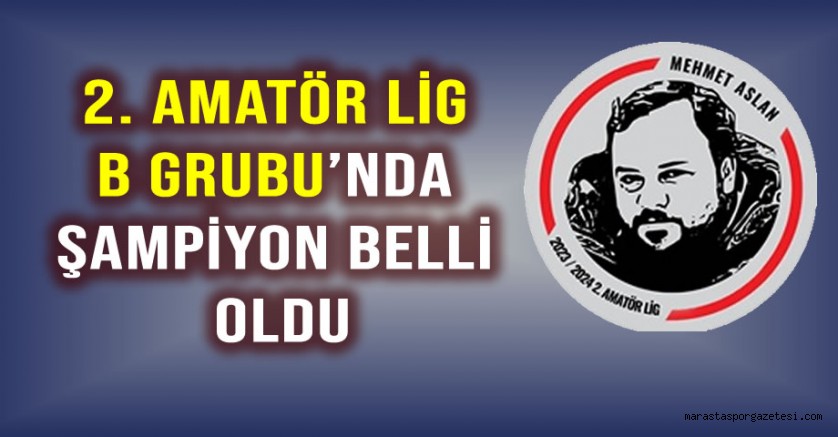 Mehmet Aslan 2. Amatör Lig B Grubu’nda Şampiyon Belli Oldu