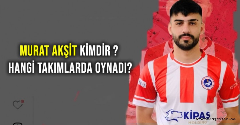 Murat Akşit Kimdir? Hangi Takımlarda Oynadı?
