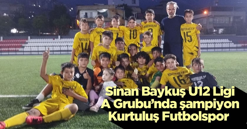 Sinan Baykuş U12 Ligi A Grubu’nda şampiyon Kurtuluş Futbolspor