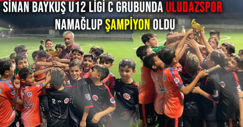 Sinan Baykuş U12 Ligi C grubunda Uludazspor namağlup şampiyon oldu