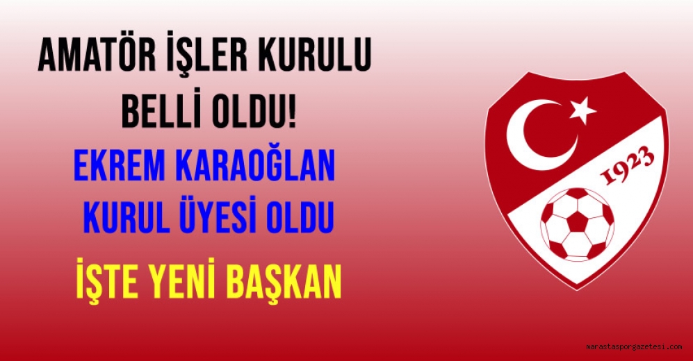 Amatör İşler Kurulu Belli Oldu! Ekrem Karaoğlan Kurul Üyesi Oldu İşte yeni başkan