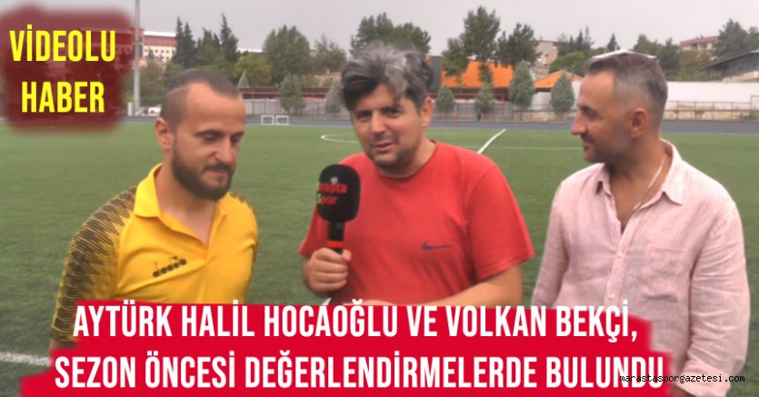 Aytürk Halil Hocaoğlu ve Volkan Bekçi, sezon öncesi değerlendirmelerde bulundu