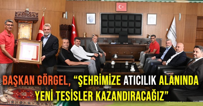 Başkan Görgel, Şehrimize Atıcılık Alanında Yeni Tesisler Kazandıracağız