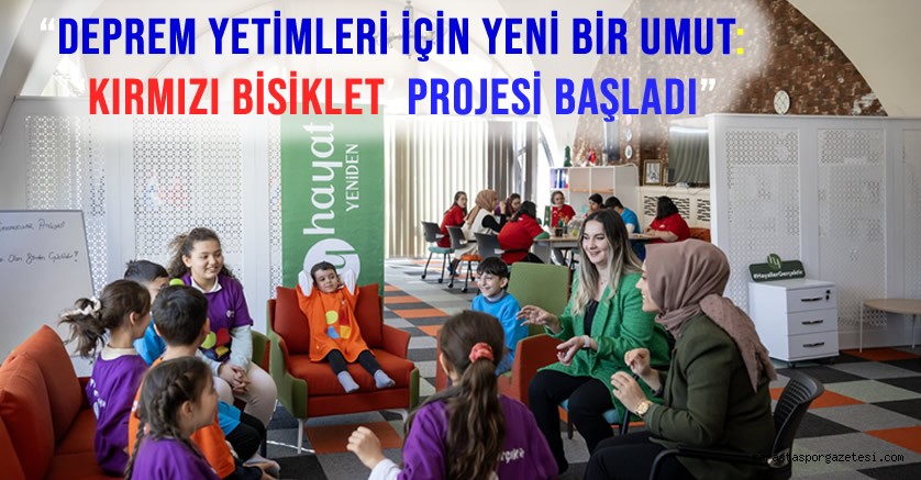 Kahramanmaraşta “Deprem Yetimleri İçin Yeni Bir Umut: ‘Kırmızı Bisiklet’ Projesi Başladı”