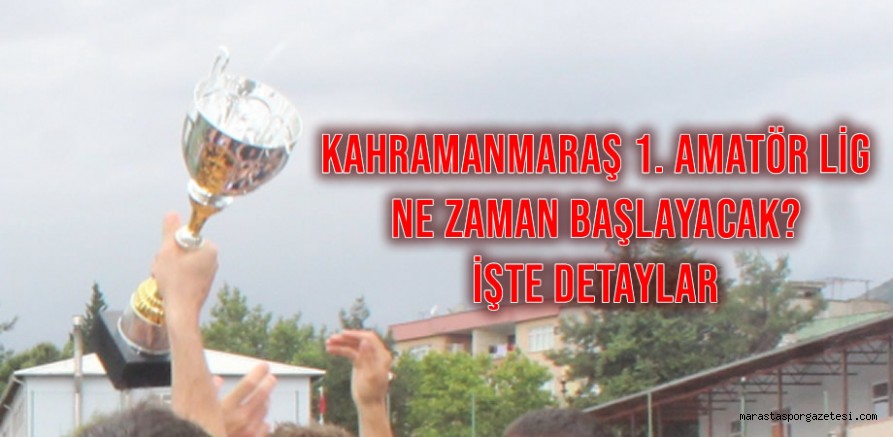 Kahramanmaraş 1. Amatör Lig Ne Zaman Başlayacak? İşte Detaylar
