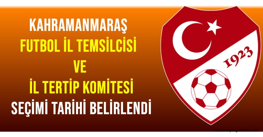 Kahramanmaraş Futbol İl Temsilcisi ve İl Tertip Komitesi Seçimi Tarihi Belirlendi