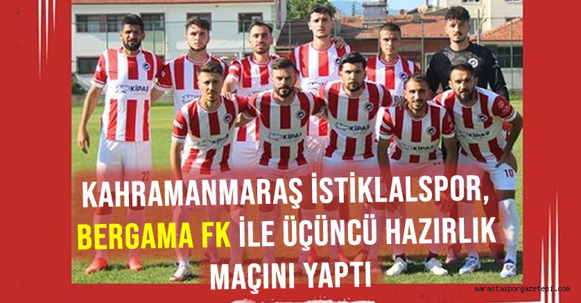 Kahramanmaraş İstiklalspor, Bergama FK ile Üçüncü Hazırlık Maçını Yaptı