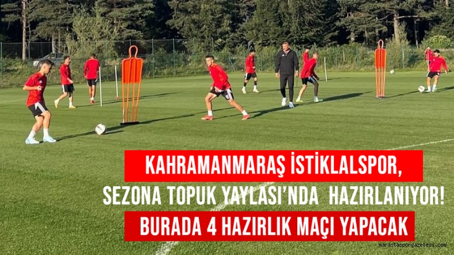 Kahramanmaraş İstiklalspor, Sezona Topuk Yaylası’nda Hazırlanıyor