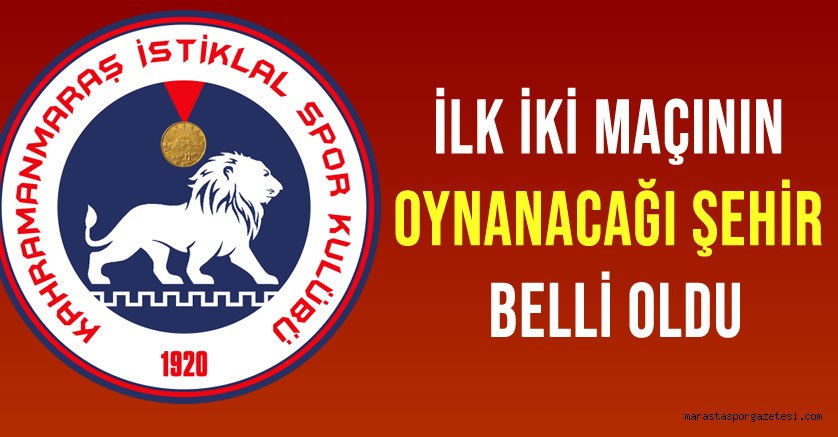 Kahramanmaraş İstiklalspor’un İlk İki Maçının Oynanacağı Şehir Belli Oldu