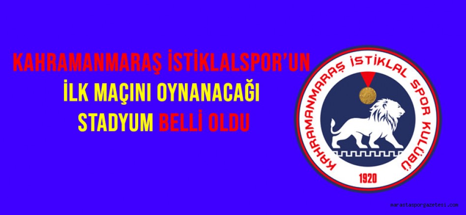 Kahramanmaraş İstiklalspor’un İlk MaçınıOynanacağı Stadyum Belli Oldu