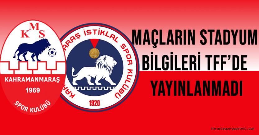 Kahramanmaraş İstiklalspor ve Kahramanmaraşspor’un Maçlarının Stadyum Bilgileri TFF’de Yayınlanmadı