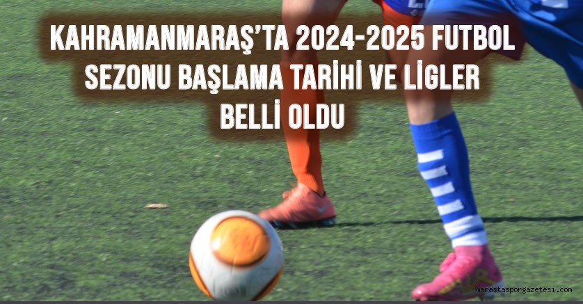 Kahramanmaraş’ta 2024-2025 Futbol Sezonu Başlama Tarihi ve Ligler Belli Oldu