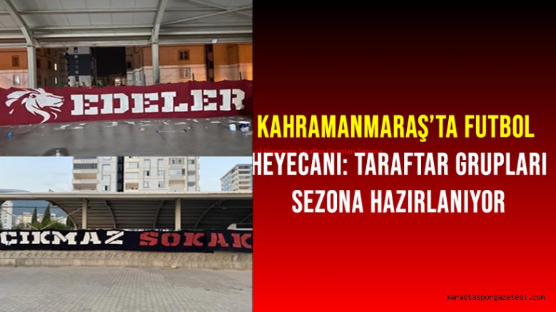 Kahramanmaraş’ta Futbol Heyecanı: Taraftar Grupları Sezona Hazırlanıyor