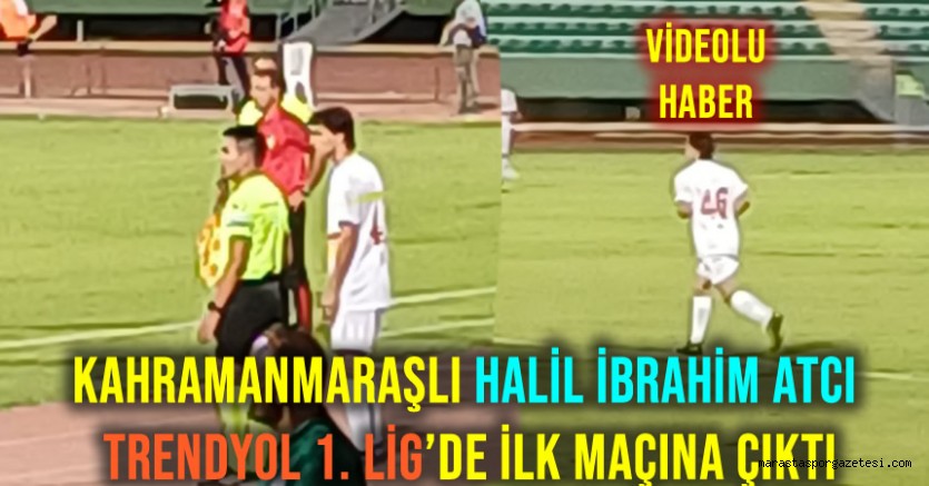 Kahramanmaraşlı Halil İbrahim Atcı Trendyol 1. Lig’de İlk Maçına Çıktı