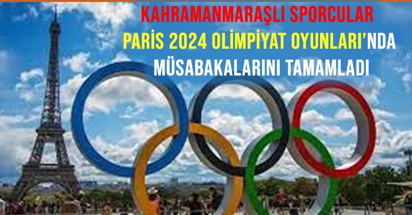 Kahramanmaraşlı Sporcular Paris 2024 Olimpiyat Oyunları’nda Müsabakalarını Tamamladı