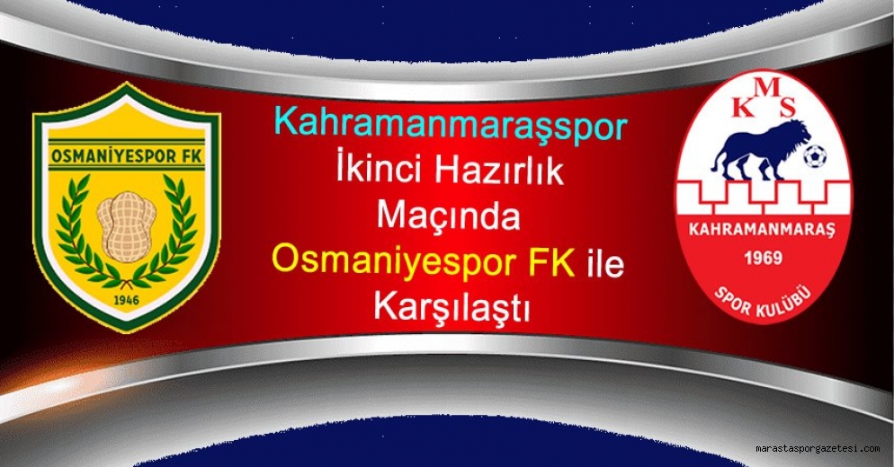 Kahramanmaraşspor, Hazırlık Maçında Osmaniyespor FK ile Karşılaştı