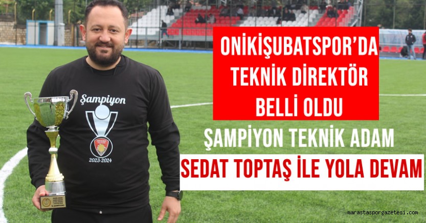 Onikişubatspor’da Teknik Direktör Belli Oldu Şampiyon Teknik Adam Sedat Toptaş ile Yola Devam
