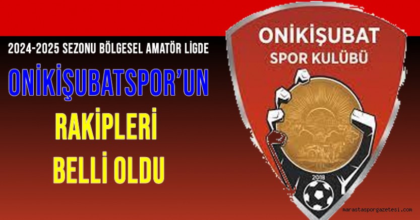 Onikişubatspor’un 2024-2025 Sezonu Bölgesel Amatör Lig’deki Rakipleri Açıklandı