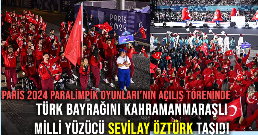 Paris 2024 Paralimpik Oyunları’nın açılış töreninde Türk bayrağını Kahramanmaraşlı milli yüzücü Sevilay Öztürk taşıdı