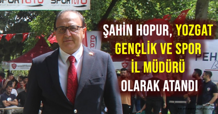 Şahin Hopur, Yozgat Gençlik ve Spor İl Müdürü Olarak Atandı