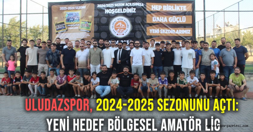 Uludazspor, 2024-2025 Sezonunu Açtı: Yeni Hedef Bölgesel Amatör Lig