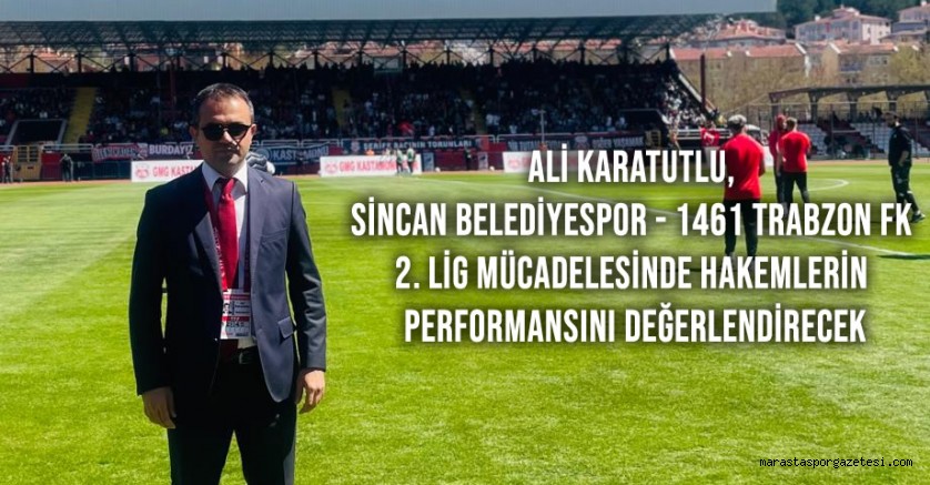 Ali Karatutlu, Sincan Belediyespor – 1461 Trabzon FK 2. Lig Mücadelesinde Hakemlerin Performansını Değerlendirecek