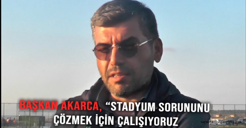 Başkan Akarca, “Stadyum sorununu çözmek için çalışıyoruz