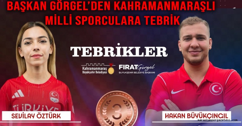 Başkan Görgel’den Kahramanmaraşlı Milli Sporcular Öztürk ve Büyükçıngıl’a Tebrik